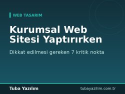Kurumsal Web Sitesi Yaptırırken Dikkat Edilmesi Gereken 7 Kritik Nokta